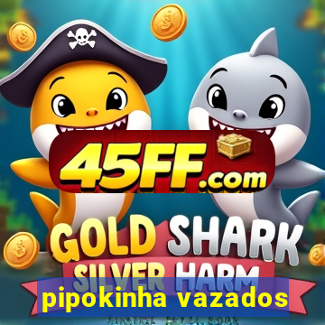 pipokinha vazados